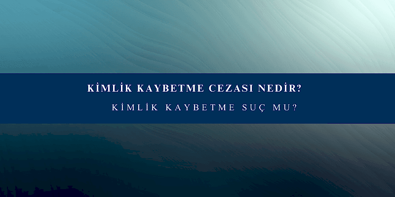 kimlik kaybetme cezasi